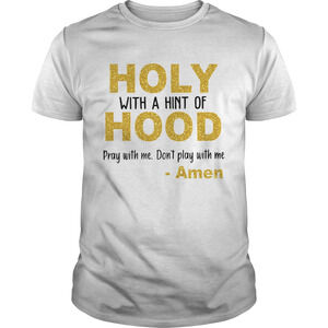 Holy With A Hint Of Hood Pray With Me Dont Play With Me Amen Shirt